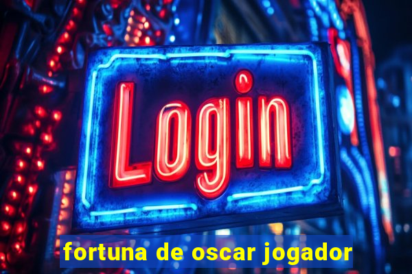 fortuna de oscar jogador